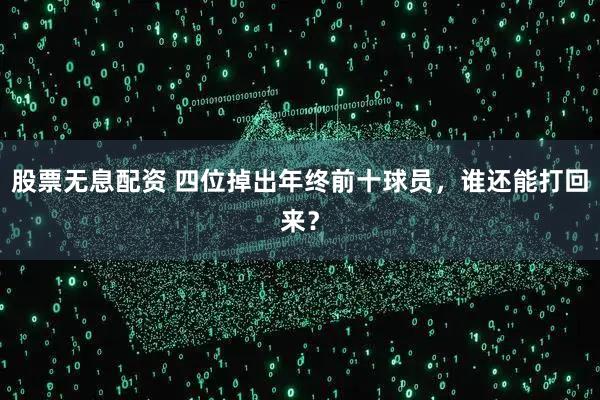 股票无息配资 四位掉出年终前十球员，谁还能打回来？